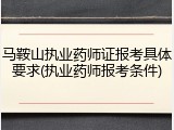 马鞍山执业药师证报考具体要求(执业药师报考条件)