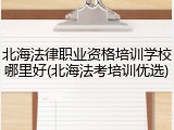 北海法律职业资格培训学校哪里好(北海法考培训优选)