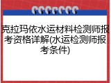 克拉玛依水运材料检测师报考资格详解(水运检测师报考条件)