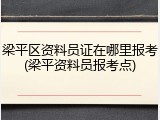 梁平区资料员证在哪里报考(梁平资料员报考点)