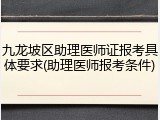 九龙坡区助理医师证报考具体要求(助理医师报考条件)