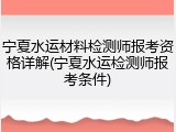 宁夏水运材料检测师报考资格详解(宁夏水运检测师报考条件)