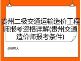 贵州二级交通运输造价工程师报考资格详解(贵州交通造价师报考条件)