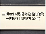 三明材料员报考资格详解(三明材料员报考条件)