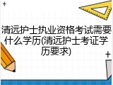清远护士执业资格考试需要什么学历(清远护士考证学历要求)