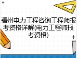 福州电力工程咨询工程师报考资格详解(电力工程师报考资格)