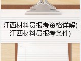 江西材料员报考资格详解(江西材料员报考条件)