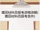 莆田材料员报考资格详解(莆田材料员报考条件)