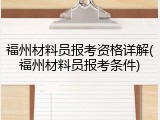 福州材料员报考资格详解(福州材料员报考条件)