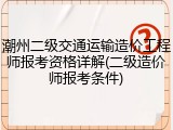 潮州二级交通运输造价工程师报考资格详解(二级造价师报考条件)