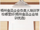 梧州食品企业负责人培训学校哪里好(梧州食品企业培训优选)