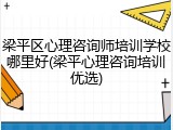 梁平区心理咨询师培训学校哪里好(梁平心理咨询培训优选)