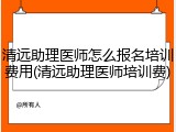 清远助理医师怎么报名培训费用(清远助理医师培训费)
