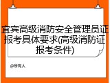 宜宾高级消防安全管理员证报考具体要求(高级消防证报考条件)