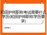 和田护师职称考试需要什么学历(和田护师职称学历要求)