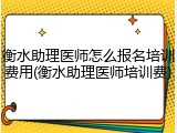 衡水助理医师怎么报名培训费用(衡水助理医师培训费)
