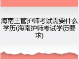 海南主管护师考试需要什么学历(海南护师考试学历要求)
