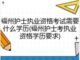 福州护士执业资格考试需要什么学历(福州护士考执业资格学历要求)