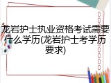 龙岩护士执业资格考试需要什么学历(龙岩护士考学历要求)