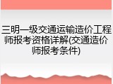 三明一级交通运输造价工程师报考资格详解(交通造价师报考条件)