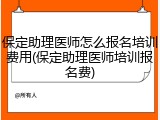 保定助理医师怎么报名培训费用(保定助理医师培训报名费)