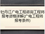 牡丹江广电工程咨询工程师报考资格详解(广电工程师报考条件)