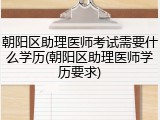 朝阳区助理医师考试需要什么学历(朝阳区助理医师学历要求)