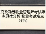 克孜勒苏物业管理师考试难点具体分析(物业考试难点分析)
