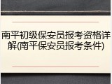 南平初级保安员报考资格详解(南平保安员报考条件)