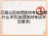 石景山区助理医师考试需要什么学历(助理医师考试学历要求)
