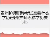 贵州护师职称考试需要什么学历(贵州护师职称学历要求)