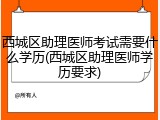 西城区助理医师考试需要什么学历(西城区助理医师学历要求)