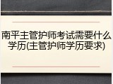 南平主管护师考试需要什么学历(主管护师学历要求)