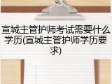 宣城主管护师考试需要什么学历(宣城主管护师学历要求)