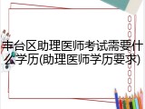 丰台区助理医师考试需要什么学历(助理医师学历要求)
