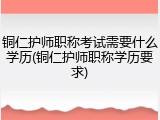 铜仁护师职称考试需要什么学历(铜仁护师职称学历要求)