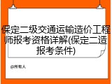 保定二级交通运输造价工程师报考资格详解(保定二造报考条件)