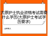 太原护士执业资格考试需要什么学历(太原护士考试学历要求)