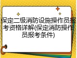 保定二级消防设施操作员报考资格详解(保定消防操作员报考条件)