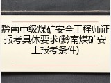 黔南中级煤矿安全工程师证报考具体要求(黔南煤矿安工报考条件)