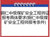 铜仁中级煤矿安全工程师证报考具体要求(铜仁中级煤矿安全工程师报考条件)