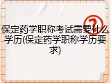 保定药学职称考试需要什么学历(保定药学职称学历要求)