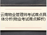 云南物业管理师考试难点具体分析(物业考试难点解析)
