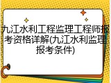 九江水利工程监理工程师报考资格详解(九江水利监理报考条件)