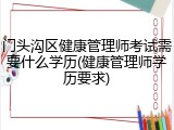 门头沟区健康管理师考试需要什么学历(健康管理师学历要求)