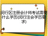 闵行区注册会计师考试需要什么学历(闵行注会学历要求)