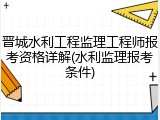 晋城水利工程监理工程师报考资格详解(水利监理报考条件)