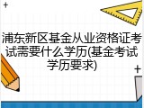 浦东新区基金从业资格证考试需要什么学历(基金考试学历要求)