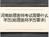 河南助理医师考试需要什么学历(助理医师学历要求)