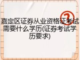 嘉定区证券从业资格证考试需要什么学历(证券考试学历要求)